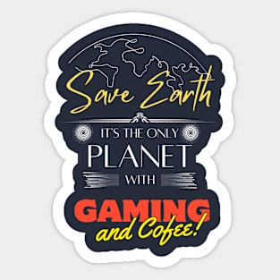 Save Earth, It's the Only Planet with Gaming and Coffee Sticker